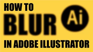 How to Blur in Adobe Illustrator — Tutorial